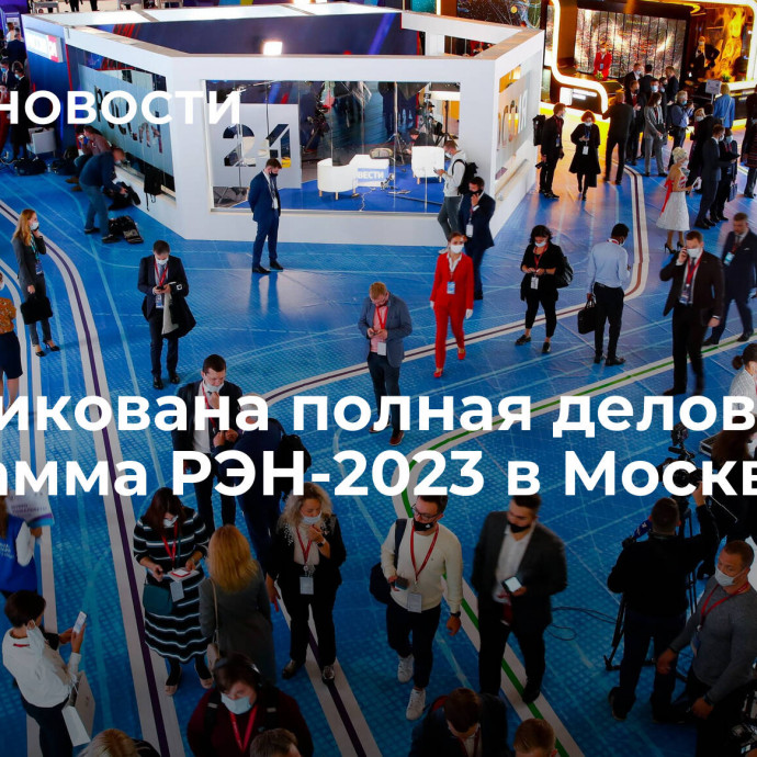 Опубликована полная деловая программа РЭН-2023 в Москве