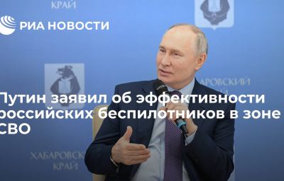 Путин заявил об эффективности российских беспилотников в зоне СВО