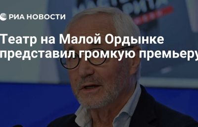 Театр на Малой Ордынке представил громкую премьеру