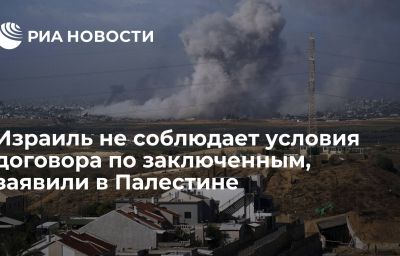 Израиль не соблюдает условия договора по заключенным, заявили в Палестине