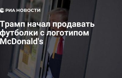 Трамп начал продавать футболки с логотипом McDonald's