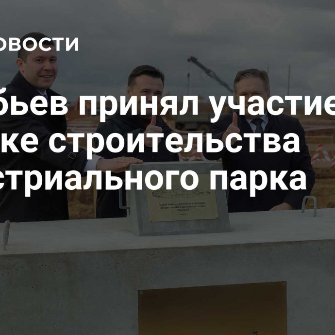 Воробьев принял участие в запуске строительства индустриального парка