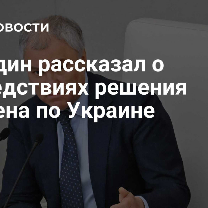 Володин рассказал о последствиях решения Байдена по Украине