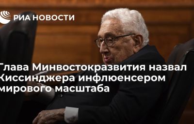 Глава Минвостокразвития назвал Киссинджера инфлюенсером мирового масштаба