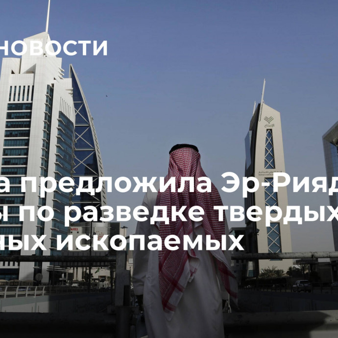 Москва предложила Эр-Рияду работы по разведке твердых полезных ископаемых