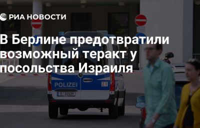 В Берлине предотвратили возможный теракт у посольства Израиля