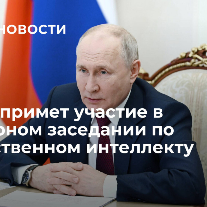 Путин примет участие в пленарном заседании по искусственном интеллекту