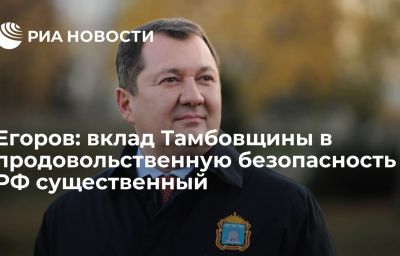 Егоров: вклад Тамбовщины в продовольственную безопасность РФ существенный