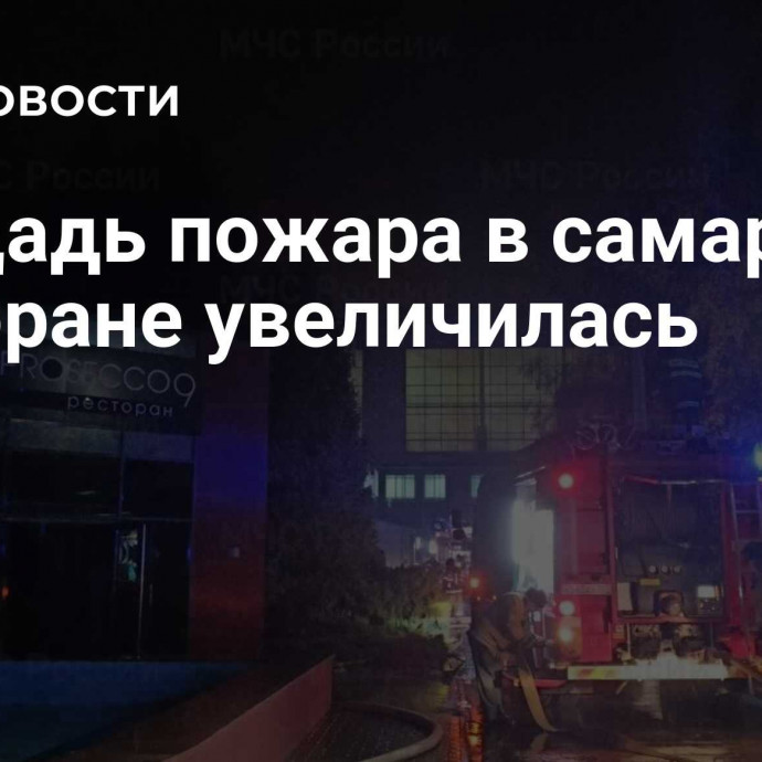 Площадь пожара в самарском ресторане увеличилась