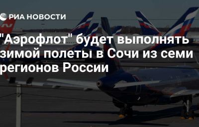 "Аэрофлот" будет выполнять зимой полеты в Сочи из семи регионов России