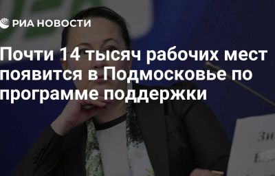 Почти 14 тысяч рабочих мест появится в Подмосковье по программе поддержки