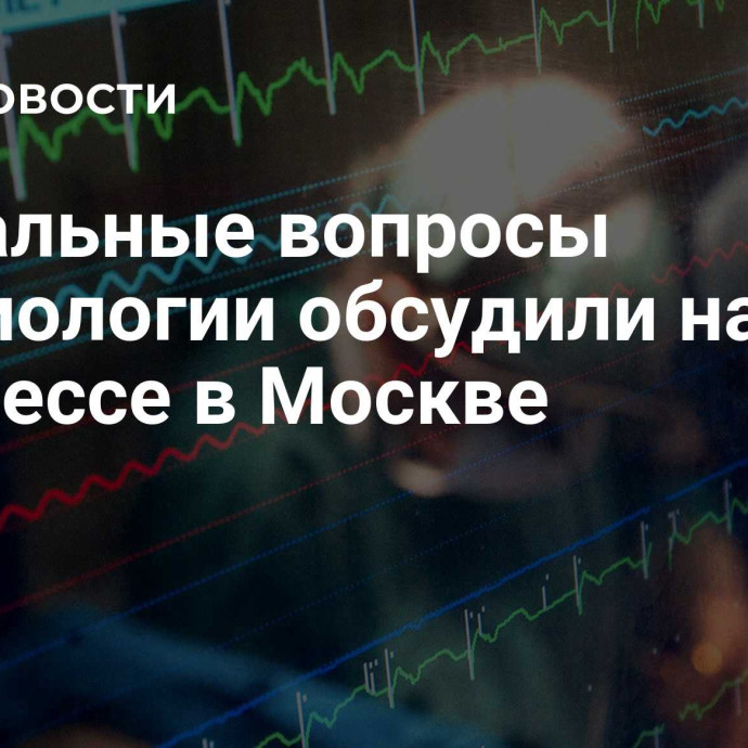 Актуальные вопросы кардиологии обсудили на конгрессе в Москве