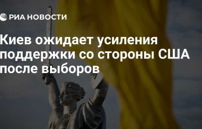 Киев ожидает усиления поддержки со стороны США после выборов