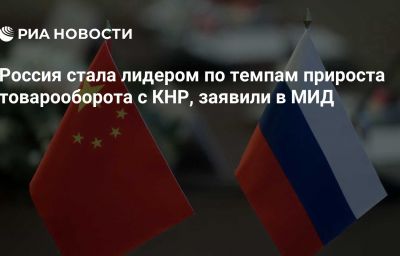 Россия стала лидером по темпам прироста товарооборота с КНР, заявили в МИД