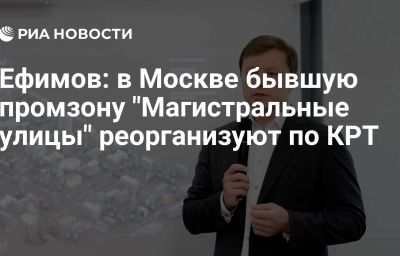 Ефимов: в Москве бывшую промзону "Магистральные улицы" реорганизуют по КРТ