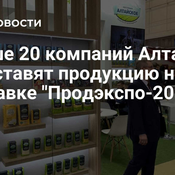 Свыше 20 компаний Алтая представят продукцию на выставке 