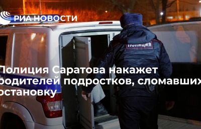 Полиция Саратова накажет родителей подростков, сломавших остановку