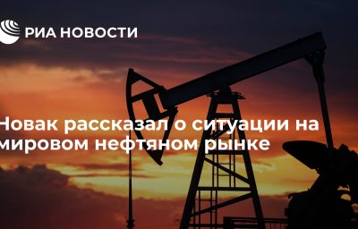 Новак рассказал о ситуации на мировом нефтяном рынке