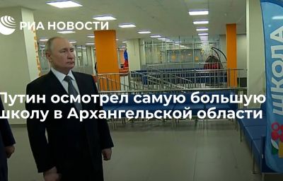 Путин осмотрел самую большую школу в Архангельской области