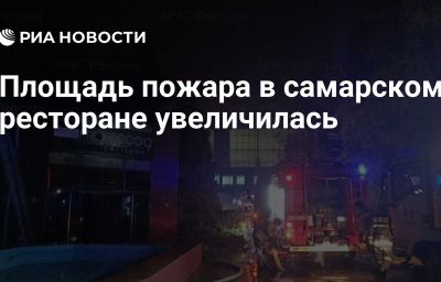 Площадь пожара в самарском ресторане увеличилась