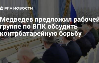 Медведев предложил рабочей группе по ВПК обсудить контрбатарейную борьбу