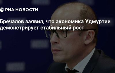 Бречалов заявил, что экономика Удмуртии демонстрирует стабильный рост