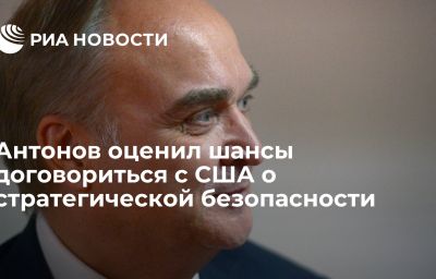 Антонов оценил шансы договориться с США о стратегической безопасности