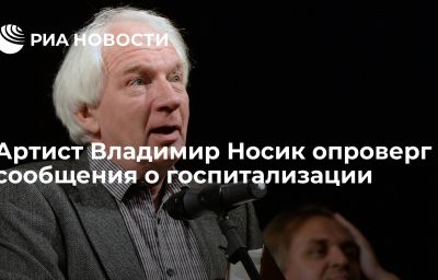 Артист Владимир Носик опроверг сообщения о госпитализации