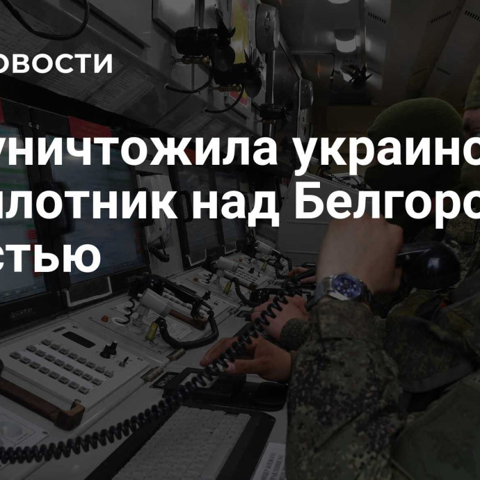 ПВО уничтожила украинский беспилотник над Белгородской областью