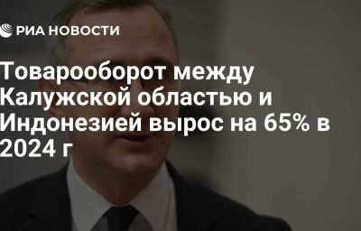 Товарооборот между Калужской областью и Индонезией вырос на 65% в 2024 г