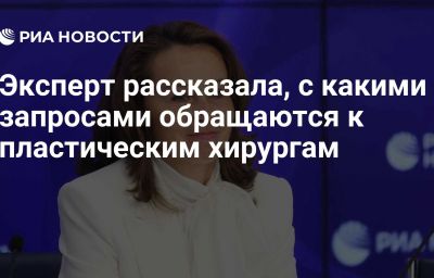 Эксперт рассказала, с какими запросами обращаются к пластическим хирургам