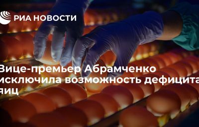 Вице-премьер Абрамченко исключила возможность дефицита яиц