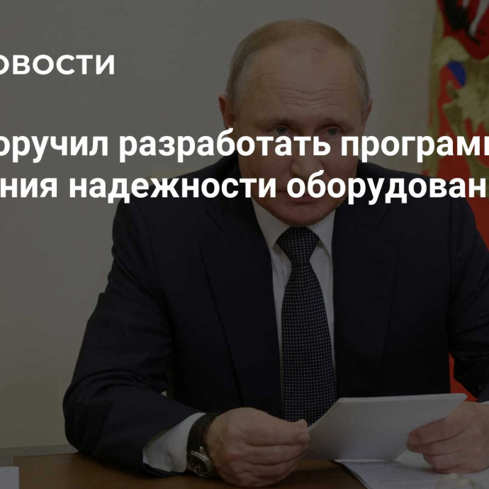 Путин поручил разработать программу повышения надежности оборудования в ДФО