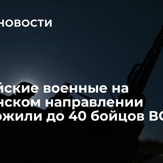 Российские военные на Херсонском направлении уничтожили до 40 бойцов ВСУ