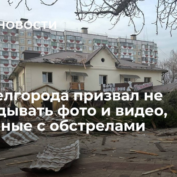 Мэр Белгорода призвал не выкладывать фото и видео, связанные с обстрелами