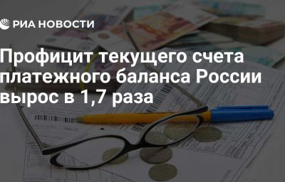 Профицит текущего счета платежного баланса России вырос в 1,7 раза