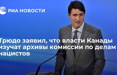 Трюдо заявил, что власти Канады изучат архивы комиссии по делам нацистов