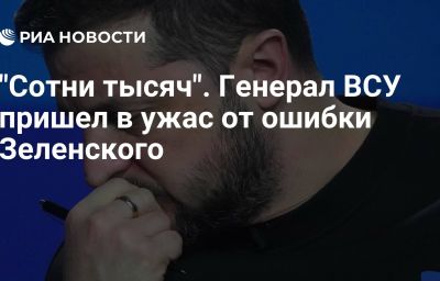 "Сотни тысяч". Генерал ВСУ пришел в ужас от ошибки Зеленского