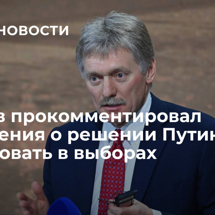 Песков прокомментировал сообщения о решении Путина участвовать в выборах