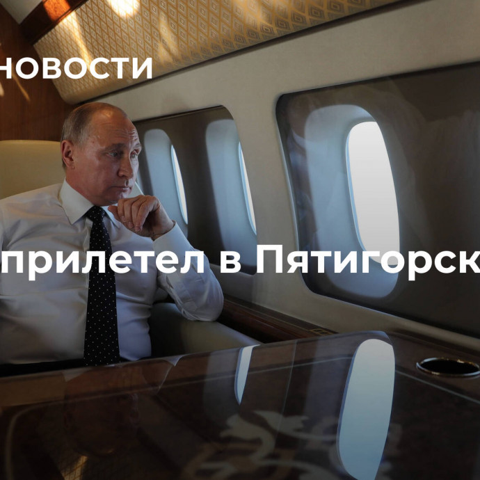 Путин прилетел в Пятигорск