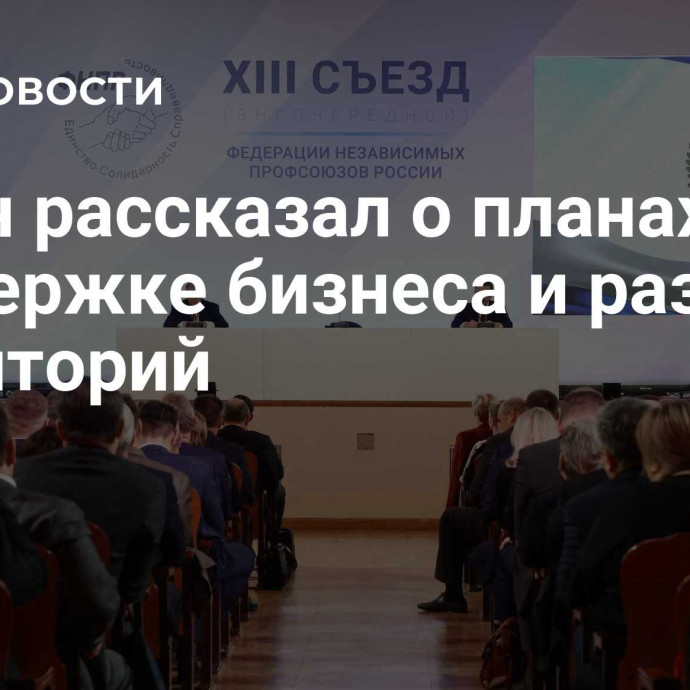 Путин рассказал о планах по поддержке бизнеса и развития территорий