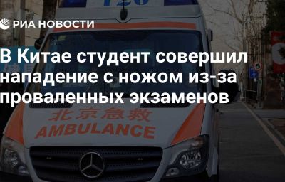 В Китае студент совершил нападение с ножом из-за проваленных экзаменов