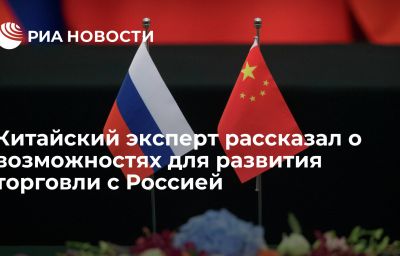 Китайский эксперт рассказал о возможностях для развития торговли с Россией