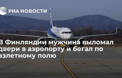 В Финляндии мужчина выломал двери в аэропорту и бегал по взлетному полю