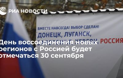 День воссоединения новых регионов с Россией будет отмечаться 30 сентября