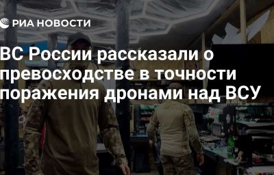 ВС России рассказали о превосходстве в точности поражения дронами над ВСУ