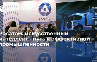 Росатом: искусственный интеллект - путь к эффективной промышленности