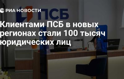 Клиентами ПСБ в новых регионах стали 100 тысяч юридических лиц