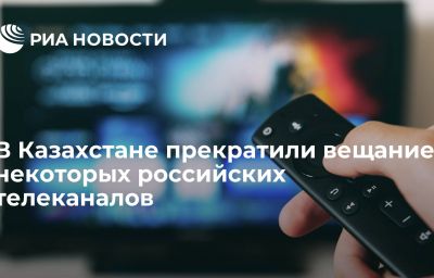 В Казахстане прекратили вещание некоторых российских телеканалов