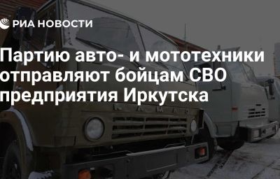 Партию авто- и мототехники отправляют бойцам СВО предприятия Иркутска